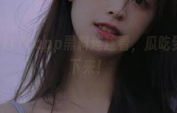 17capp黑料连连看，瓜吃到停不下来！
