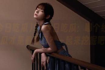 91今日吃瓜：哪个线路下的瓜才是最可口？一起来挖掘吧！