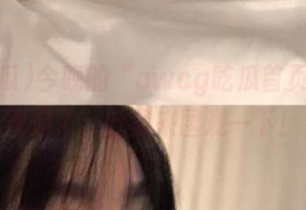 今晚的“awcg吃瓜首页”爆料冒烟了，赶紧来围观一下！