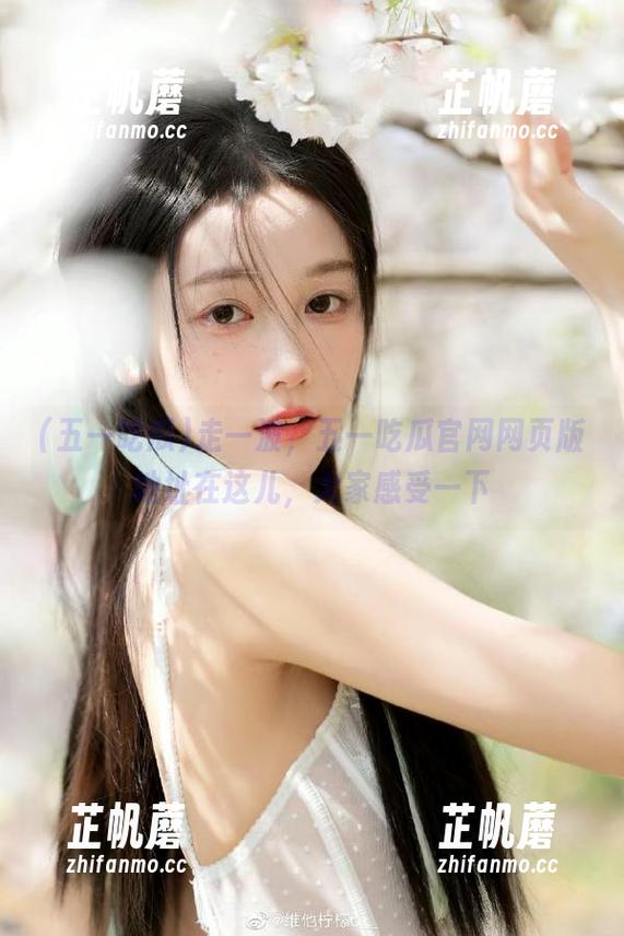 走一波，五一吃瓜官网网页版地址在这儿，大家感受一下