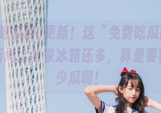 更新！这“免费吃瓜网”，每日新闻比我家冰箱还多，真是要塞了多少瓜啊！