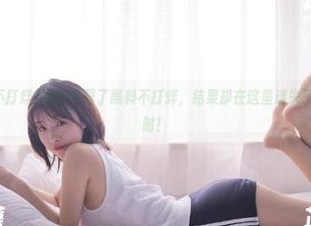 终于下载了黑料不打烊,结果却在这里迷失了几个小时!