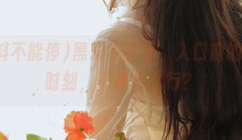 黑料不能停，入口前的紧张时刻，不来怎么行？